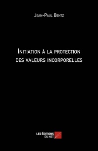 Jean-Paul Bentz - Initiation à la protection des valeurs incorporelles.