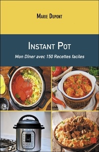 Marie Dupont - Instant Pot - Mon Dîner avec 150 Recettes faciles.