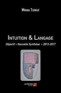 Mwana Tsengue - Intuition & Langage - Objectif « Nouvelle Synthèse » 2013-2017.