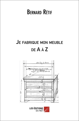 Bernard Rétif - Je fabrique mon meuble de A à Z.