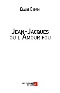 Claude Badami - Jean-Jacques ou l'Amour fou.
