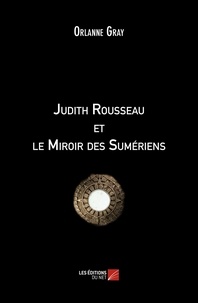 Orlanne Gray - Judith Rousseau et le Miroir des Sumériens.