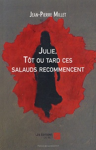 Jean-Pierre Millet - Julie, tôt ou tard ces salauds recommencent.