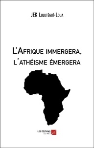 Lulutegui-Loua Jek - L'Afrique immergera, l'athéisme émergera.