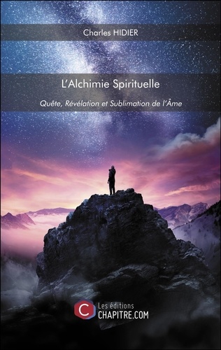 Charles Hidier - L'Alchimie Spirituelle - Quête, Révélation et Sublimation de l’Âme.