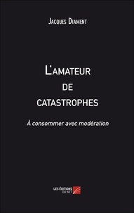 Jacques Diament - L'amateur de catastrophes - A consommer avec modération.