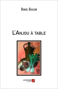 Daniel Guillon - L'Anjou à table.