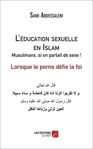 Sami Abdessalem - L'éducation sexuelle en Islam - Musulmans, si on parlait de sexe ! Lorsque le porno défie la foi.