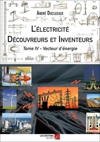 André Ducluzaux - L'Électricité - Découvreurs et Inventeurs - Tome IV - Tome IV.