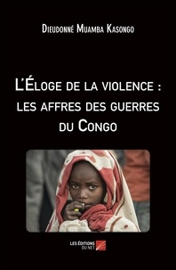 Kasongo dieudonné Muamba - L'Éloge de la violence : les affres des guerres du Congo.