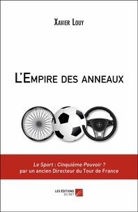 Xavier Louy - L'Empire des anneaux - Le Sport : Cinquième Pouvoir ? par un ancien directeur du tour de France.