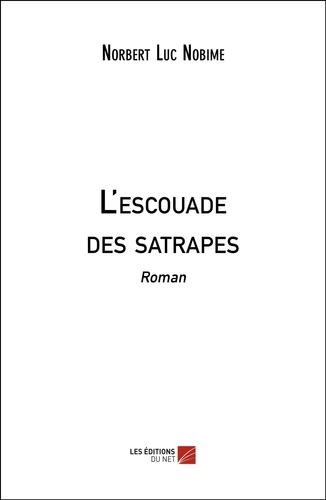 Norbert Luc Nobimé - L'escouade des satrapes - Roman.