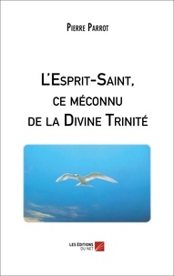 Pierre Parrot - L'Esprit-Saint, ce méconnu de la Divine Trinité.