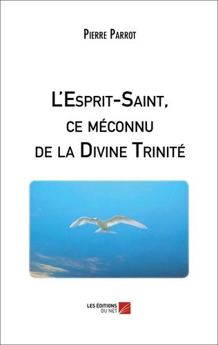 Pierre Parrot - L'Esprit-Saint, ce méconnu de la Divine Trinité.