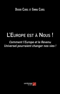 Didier Curel et Emma Curel - L'Europe est à Nous ! - Comment l’Europe et le Revenu Universel pourraient changer nos vies !.