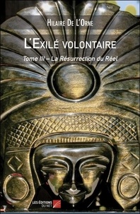 Hilaire de L'Orne - L'exilé volontaire Tome 3 : La Résurrection du Réel.