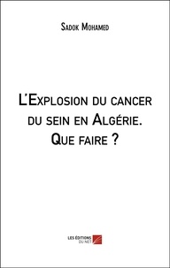 Sadok Mohamed - L'Explosion du cancer du sein en Algérie. Que faire ?.