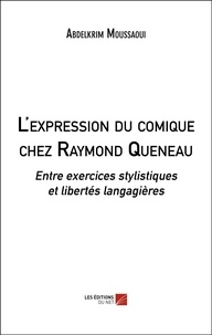 Abdelkrim Moussaoui - L'expression du comique chez Raymond Queneau - Entre exercices stylistiques et libertés langagières.