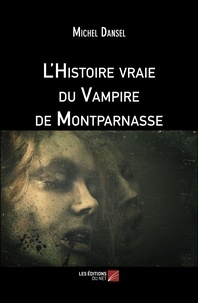 Michel Dansel - L'Histoire vraie du Vampire de Montparnasse.