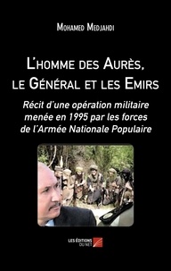 Mohamed Medjahdi - L'homme des Aurès, le Général et les Emirs - Récit d’une opération militaire menée en 1995 par les forces de l’Armée Nationale Populaire.