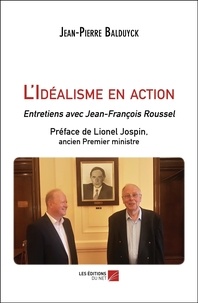 Jean-Pierre Balduyck - L'Idéalisme en action - Entretiens avec Jean-François Roussel.