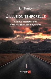 Paul Merrick - L'illusion temporelle - Critique métaphysique de la "raison" contemporaine.