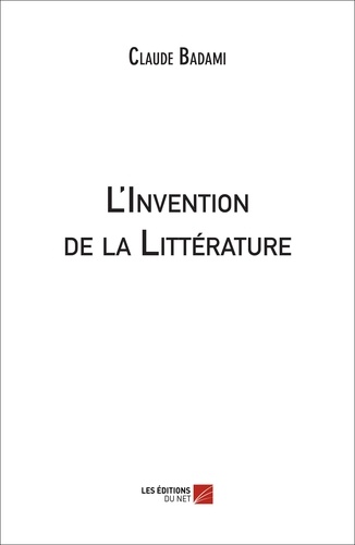Claude Badami - L'Invention de la Littérature.