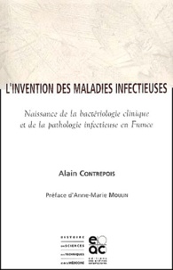 Alain Contrepois - L'invention des maladies infectieuses. - Naissance de la bactériologie clinique et de la pathologie infectieuse en France.