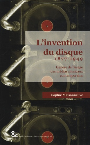 Sophie Maisonneuve - L'invention du disque 1877-1949 - Genèse de l'usage des médias musicaux contemporains.