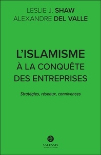 Shaw leslie J. et Valle alexandre Del - L'islamisme à la conquête des entreprises - Stratégies, réseaux, connivences.