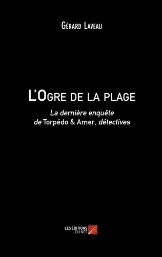 Gérard Laveau - L'Ogre de la plage - La dernière enquête de Torpédo & Amer, détectives.