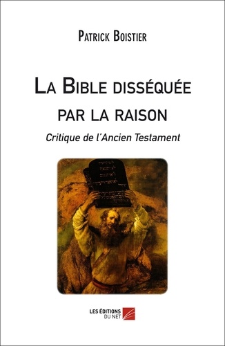 Patrick Boistier - La Bible disséquée par la raison - Critique de l'Ancien Testament.