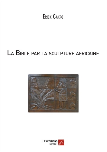 Erick Cakpo - La Bible par la sculpture africaine.