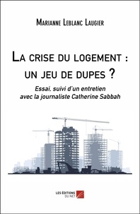 Marianne Leblanc-Laugier - La crise du logement : un jeu de dupes ? - Essai, suivi d'un entretien avec la journaliste Catherine Sabbah.