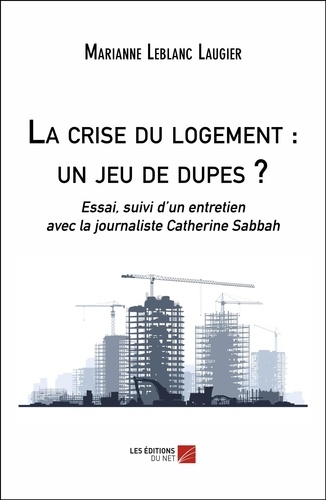 Marianne Leblanc-Laugier - La crise du logement : un jeu de dupes ? - Essai, suivi d'un entretien avec la journaliste Catherine Sabbah.