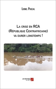 Lionel Pascal - La crise en RCA (République Centrafricaine) va durer longtemps !.