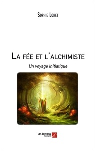 Sophie Loret - La fée et l'alchimiste - Un voyage initiatique.