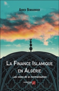Ahmed Benhabbour - La Finance Islamique en Algérie - Les voies de la normalisation.
