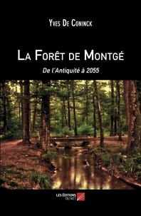 Coninck yves De - La Forêt de Montgé - De l’Antiquité à 2055.