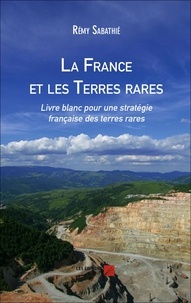Sabathié Rémy - La France et les Terres rares - Livre blanc pour une stratégie française des terres rares.