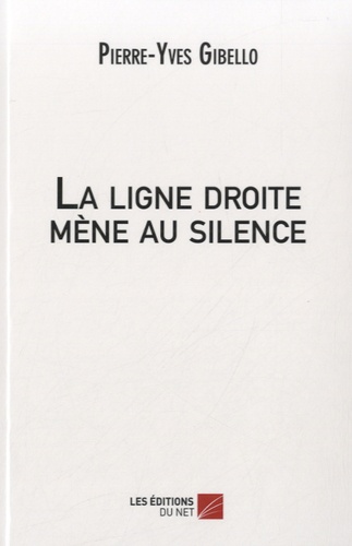 Pierre-Yves Gibello - La ligne droite mène au silence.
