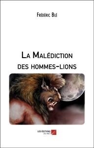 Frédéric Blé - La Malédiction des hommes-lions.