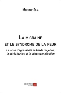 Mokhtar Sbia - La migraine et le syndrome de la peur - La crise d’agressivité, la triade du jeûne, la déréalisation et la dépersonnalisation.