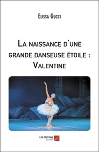 Elissa Gucci - La naissance d'une grande danseuse étoile : Valentine.