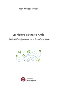 Jean-Philippe Galdi - La Nature est notre Amie - L’Eveil à l’Omniprésence de la Pure Conscience.