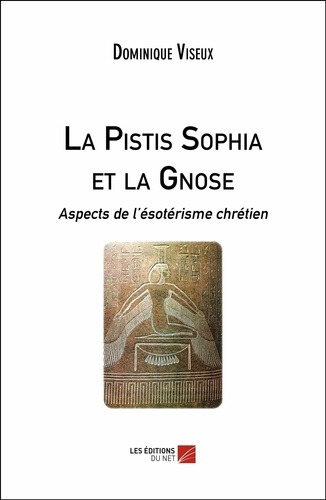 La Pistis Sophia et la Gnose. Aspects de l'ésotérisme chrétien
