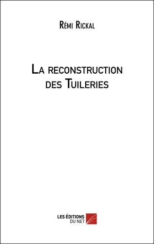 Rémi Rickal - La reconstruction des Tuileries.