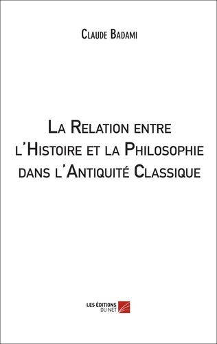 Claude Badami - La Relation entre l'Histoire et la Philosophie dans l'Antiquité Classique.