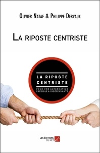 Olivier Nataf et Philippe Dervaux - La riposte centriste - Pour une alternative crédible et indépendante.