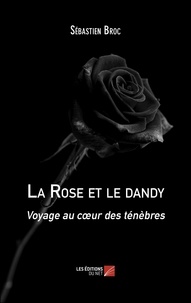Sébastien Broc - La Rose et le dandy - Voyage au cœur des ténèbres.